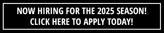 Now Hiring for the 2025 Season! Click Here to Apply Today!